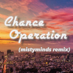 Chance Operation (mistyminds remix) - xxkadotani