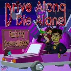 DRIVE ALONG DIE ALONE (Ft. ScrewedUpBaby)