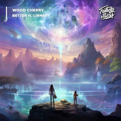 Wood Cherry - Better Ft. Linney [Future Bass Release]