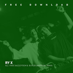 FREE DOWNLOAD: RY X - All I Have (Alejo Fochi & B.I.R.DD Unofficial Remix)