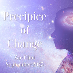 Zac Chat - Precipice Of Change - September 2025