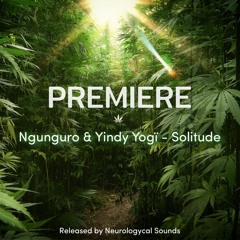 PREMIERE: Ngunguro & Yindy Yogï - Solitude (Original Mix) [Neurologycal Sounds]