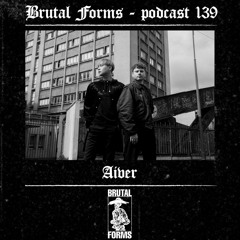 Podcast 139 - Aiver x Brutal Forms