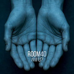 Room40 - Will U?