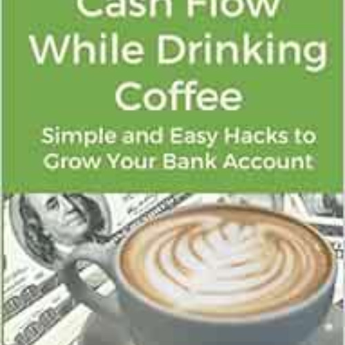 [View] PDF 📜 Increase Your Cash Flow While Drinking Coffee: Simple and Easy Hacks To