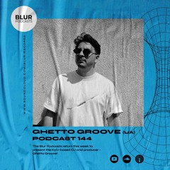 Blur Podcasts 144 - Ghetto Groove (Ukraine)