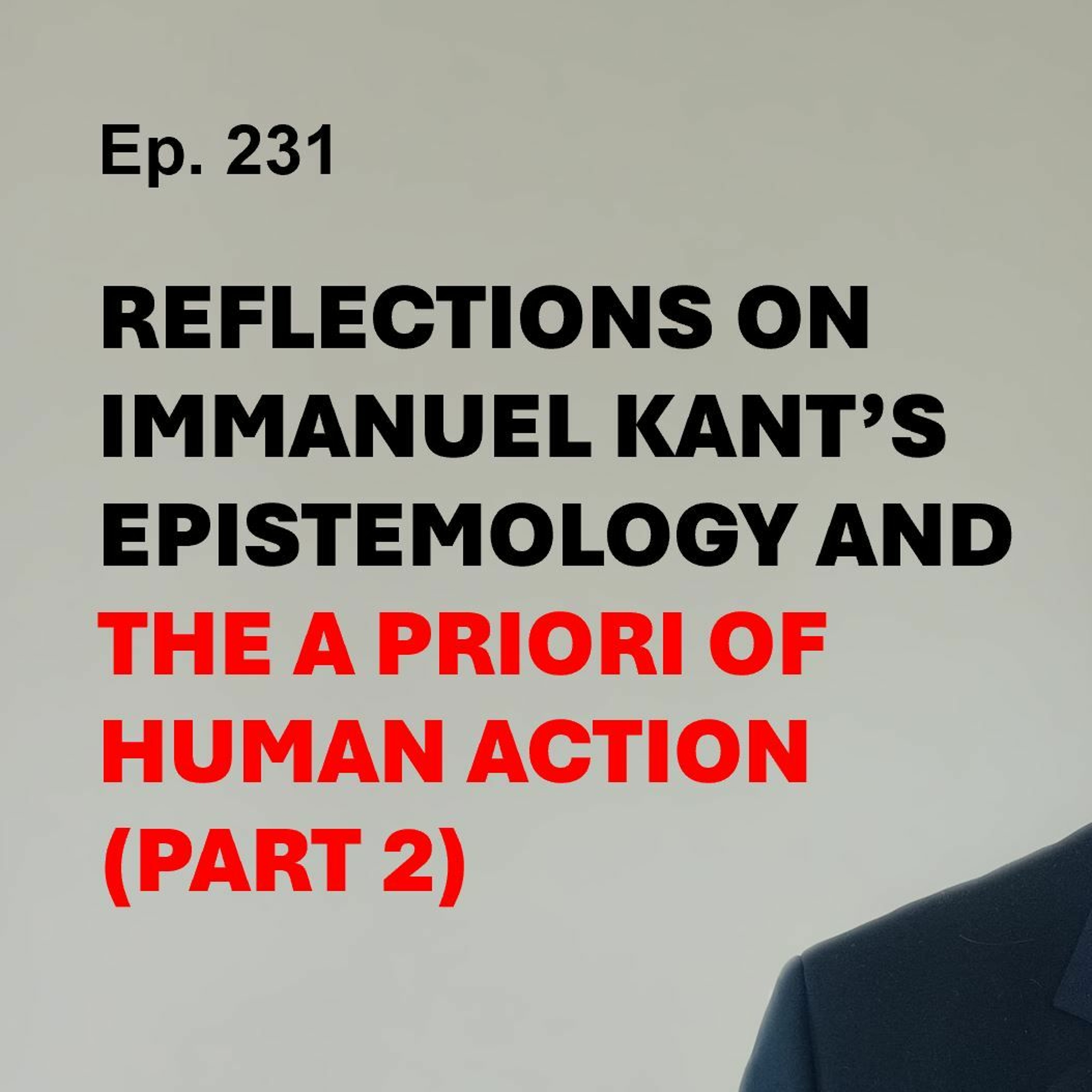 Ep. 231 | REFLECTIONS ON IMMANUEL KANT’S EPISTEMOLOGY AND THE A PRIORI OF HUMAN ACTION (Part 2)