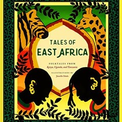 Get [EBOOK EPUB KINDLE PDF] Tales of East Africa: (African Folklore Book for Teens and Adults, Illus