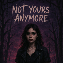 Not Yours Anymore