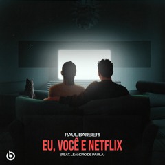 Raul Barbieri Feat. Leandro De Paula - Eu, Você e Netflix (Radio Edit)
