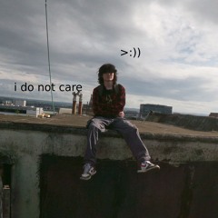 i dont care