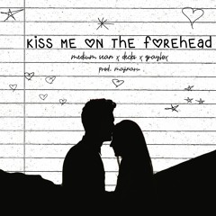 kiss me on the forehead [ft. decks + sendflowrs] [remaster] [2020]