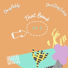 OmgAddy & OneStopJubee - That Bomb Pt. 2