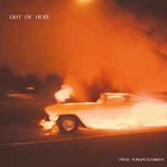 OUT OF HERE (Prod. YUNGMEXICANBIH)