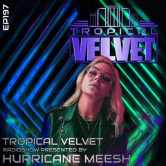 TROPICAL VELVET RADIO SHOW PRESENTED BY HURRICANE MEESH EP197