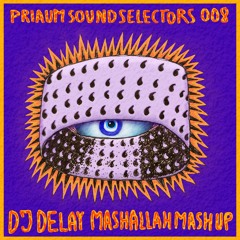 PRIAUM SELECTORS 008 - DJ DELAY - "MASHALLAH MASH UP"
