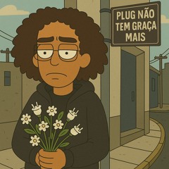 plug não tem graça mais