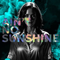 AIN’T NO SUNSHINE