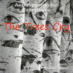 Anthropomorphic Expressions - The Trees Cry