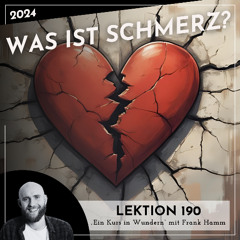 Lektion 190 – Was ist Schmerz? – Ein Kurs in Wundern mit Frank Hamm
