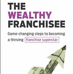 [Access] KINDLE 📦 The Wealthy Franchisee: Game-Changing Steps to Becoming a Thriving