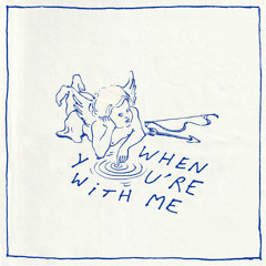 WHEN YOU'RE WITH ME