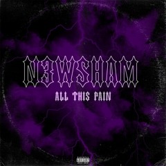 N3WSHAM - ALL THIS PAIN
