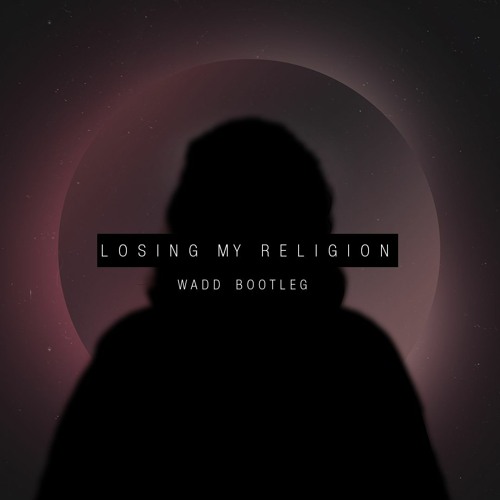 Stream Losing My Religion (Remix)[FREE DOWNLOAD] by WADD | Listen online  for free on SoundCloud