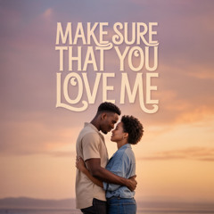 Make Sure That You Love Me