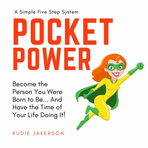Pocket Power: Become the Person You Were Born to Be... And Have the Time of your Life Doing It!