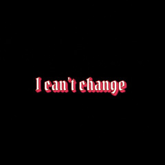 I can’t change