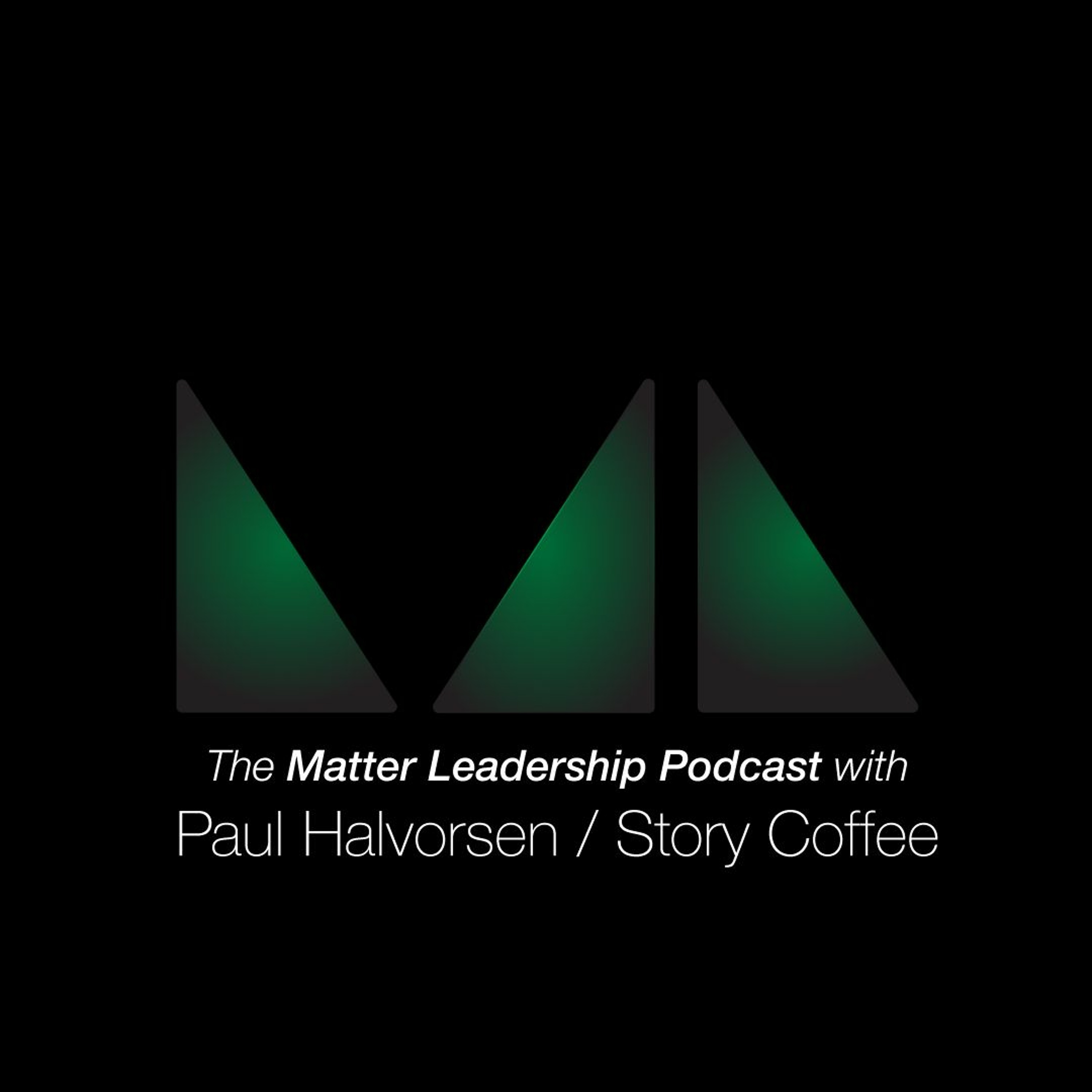 The Matter Leadership Podcast: Paul Halvorsen / Story Coffee