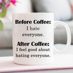 Before coffee I hate everyone After coffee I feel good about hating everyone mug