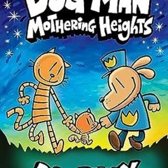 FREE (PDF) Dog Man: Mothering Heights: A Graphic Novel (Dog Man #10): From the Cr