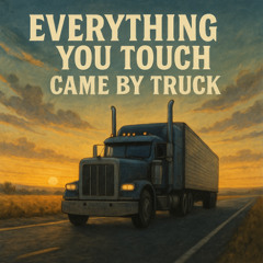 Everything You Touch Came by Truck