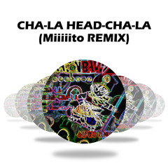 CHA-LA HEAD-CHA-LA (Miiiiito REMIX)