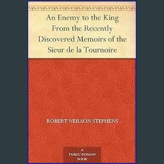 ??pdf^^ 📕 An Enemy to the King From the Recently Discovered Memoirs of the Sieur de la Tournoire [