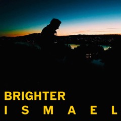 Brighter - I S M A E L