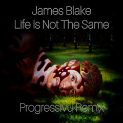 James Blake - Life Is Not The Same (Progressivu Remix) [DL on Bandcamp]