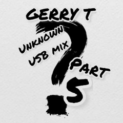 The Unknown USB Mix part 5 - Gerry T