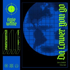 Kyle White-Da Lower You Go