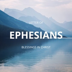 Ephesians (Part 2)Blessings in Christ