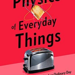 Get [EBOOK EPUB KINDLE PDF] The Physics of Everyday Things: The Extraordinary Science