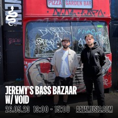 Jeremy's Bass Bazaar w/ Void - Aaja Channel 1 - 26 05 23