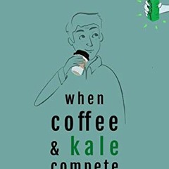 download EBOOK 🗂️ When Coffee and Kale Compete: Become great at making products peop