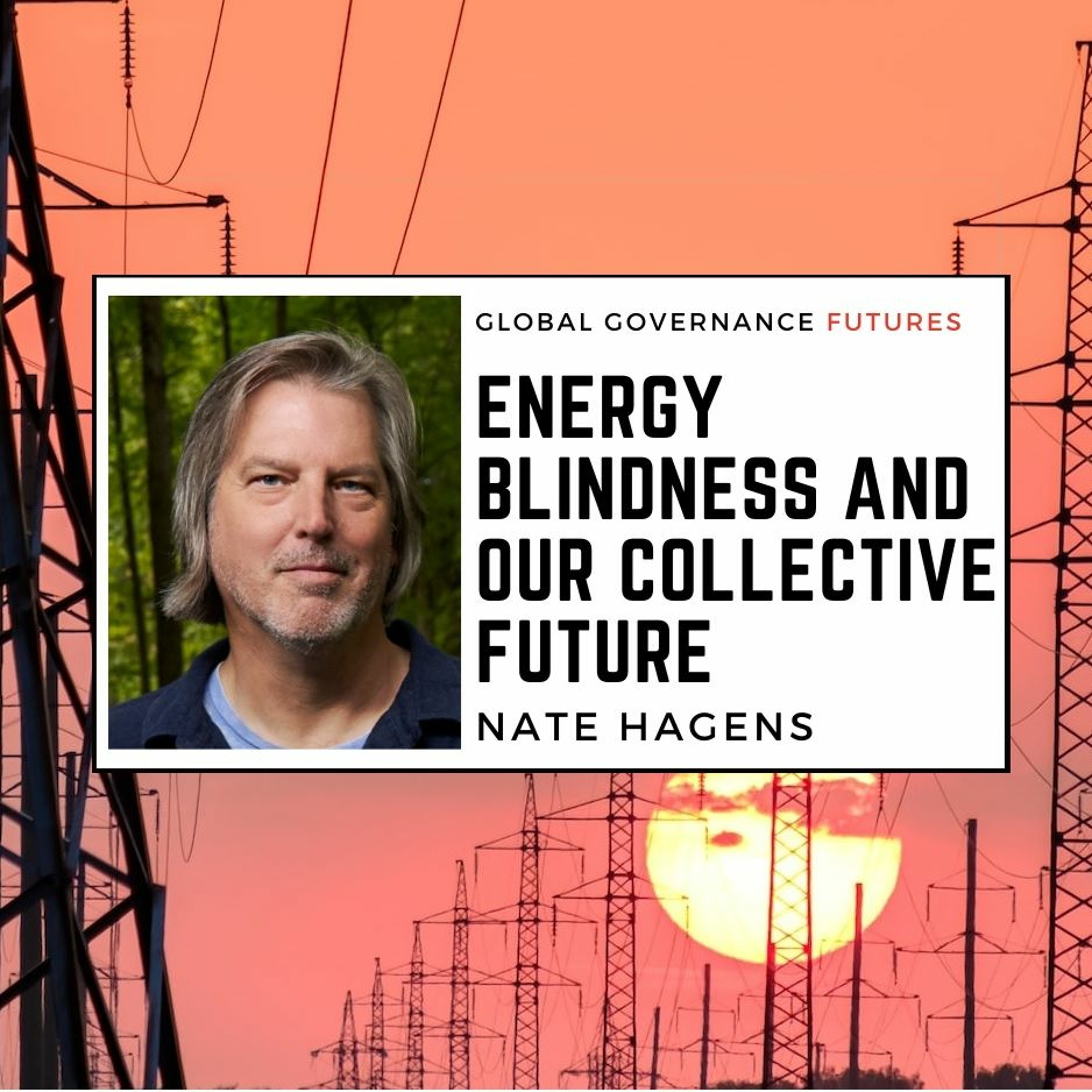 30: Nate Hagens - Energy Blindness and Our Collective Future