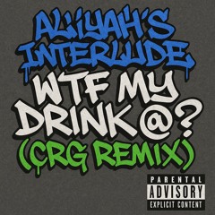 Aliyah's Interlude - WTF MY DRINK @? (CRG REMIX)