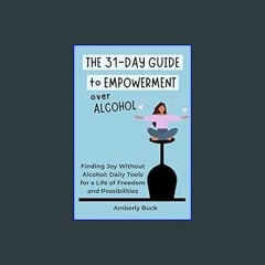 [ebook] read pdf ❤ The 31-Day Guide to Empowerment over Alcohol: Finding Joy Without Alcohol: Dail