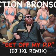 Action Bronson - Get Off My PP (IXL Remix)