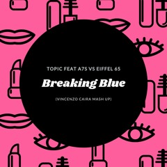 Topic feat A7S Vs Eiffel 65 - Breaking Blue (Vincenzo Caira Mash Up)